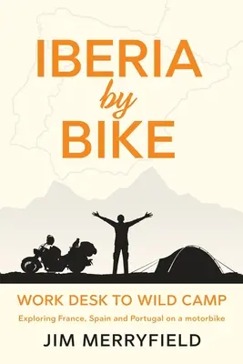 Iberia na rowerze: Od biurka do dzikiego obozu: Odkrywanie Francji, Hiszpanii i Portugalii na motocyklu. - Iberia by Bike: Work Desk to Wild Camp: Exploring France, Spain and Portugal on a motorbike.