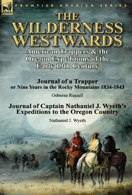 Dzicz na zachód: American Trappers & the Oregon Expeditions of the Early 19th Century-Journal of a Trapper or Nine Years in the Rocky M - The Wilderness Westwards: American Trappers & the Oregon Expeditions of the Early 19th Century-Journal of a Trapper or Nine Years in the Rocky M