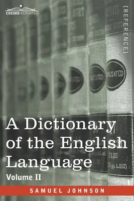 Słownik języka angielskiego, tom II (w dwóch tomach): W którym słowa są wydedukowane z ich pochodzenia i zilustrowane w ich różnych - A Dictionary of the English Language, Volume II (in two volumes): In Which the Words are Deduced From Their Origin and Illustrated in their Different