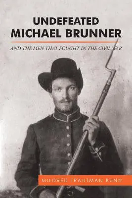 Niepokonany Michael Brunner: I ludzie, którzy walczyli w wojnie secesyjnej - Undefeated Michael Brunner: And the Men That Fought in the Civil War
