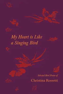 Moje serce jest jak śpiewający ptak - wybrane ptasie wiersze Christiny Rossetti - My Heart is Like a Singing Bird - Selected Bird Poems of Christina Rossetti