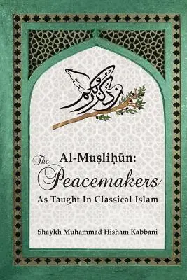 Al-Muslihūn: Rozjemcy według nauk klasycznego islamu - Al-Muslihūn: The Peacemakers As Taught In Classical Islam