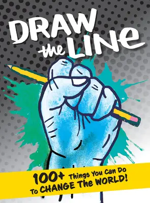 Draw the Line: 100+ rzeczy, które możesz zrobić, aby zmienić świat! - Draw the Line: 100+ Things You Can Do to Change the World!