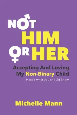 Nie „on” ani „ona”: Akceptowanie i kochanie mojego niebinarnego dziecka: Oto, co powinieneś wiedzieć - Not 'Him' or 'Her': Accepting and Loving My Non-Binary Child: Here's What You Should Know