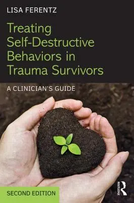 Leczenie zachowań autodestrukcyjnych u osób, które przeżyły traumę: A Clinician's Guide - Treating Self-Destructive Behaviors in Trauma Survivors: A Clinician's Guide