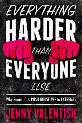 Wszystko trudniejsze niż wszyscy inni: Dlaczego niektórzy z nas popychają się do skrajności - Everything Harder Than Everyone Else: Why Some of Us Push Ourselves to Extremes