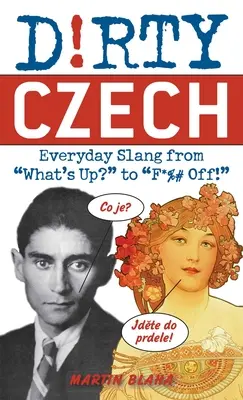 Dirty Czech: Codzienny slang od What's Up? do F*%# Off! - Dirty Czech: Everyday Slang from What's Up? to F*%# Off!