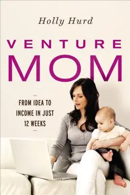 Venture Mom: Od pomysłu do dochodu w zaledwie 12 tygodni - Venture Mom: From Idea to Income in Just 12 Weeks