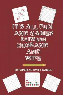 It's All Fun And Games Between Husband and Wife: Fun Family Strategy Activity Paper Games Book For A Married Couple To Play Together Like Tic Tac Toe