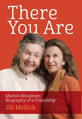 There You Are: Marion Woodman: Biografia przyjaźni - There You Are: Marion Woodman: Biography of a Friendship