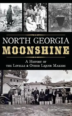 North Georgia Moonshine: Historia Lovells i innych producentów likierów - North Georgia Moonshine: A History of the Lovells & Other Liquor Makers