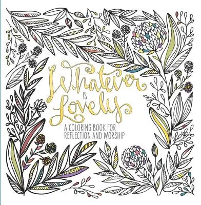 Cokolwiek jest piękne: Kolorowanka do refleksji i uwielbienia - Whatever Is Lovely: A Coloring Book for Reflection and Worship