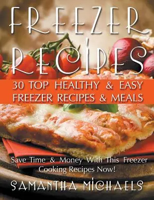 Przepisy z zamrażarki: 30 najlepszych zdrowych i łatwych przepisów i posiłków z zamrażarki ujawnionych - Freezer Recipes: 30 Top Healthy & Easy Freezer Recipes & Meals Revealed