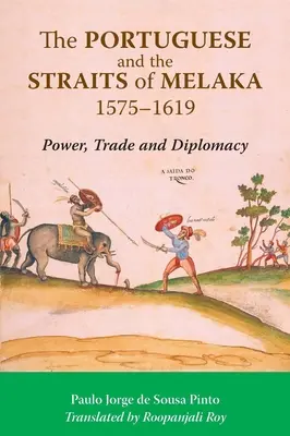 Portugalczycy i Cieśnina Melaka, 1575-1619: władza, handel i dyplomacja - The Portuguese and the Straits of Melaka, 1575-1619: Power, Trade and Diplomacy