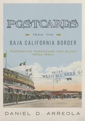 Pocztówki z pogranicza Baja California: Portretowanie krajobrazu i miejsca, lata 1900-1950 - Postcards from the Baja California Border: Portraying Townscape and Place, 1900s-1950s