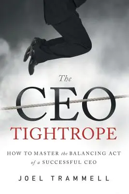 The CEO Tightrope: How to Master the Balancing Act of a Successful CEO (Jak być skutecznym dyrektorem generalnym) - The CEO Tightrope: How to Master the Balancing Act of a Successful CEO