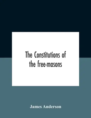 Konstytucje Wolnych Masonów: Zawierające historię, opłaty, przepisy itp. tego najbardziej starożytnego i prawego bractwa: Dla - The Constitutions Of The Free-Masons: Containing The History, Charges, Regulations, &C. Of That Most Ancient And Right Worshipful Fraternity: For The