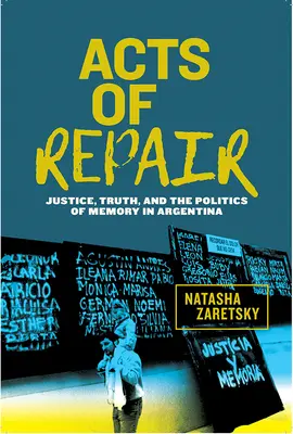Akty naprawy: Sprawiedliwość, prawda i polityka pamięci w Argentynie - Acts of Repair: Justice, Truth, and the Politics of Memory in Argentina