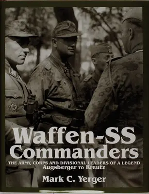 Dowódcy Waffen-SS: Dowódcy armii, korpusów i dywizji legendy - od Augsbergera do Kreutza - Waffen-SS Commanders: The Army, Corps and Division Leaders of a Legend-Augsberger to Kreutz