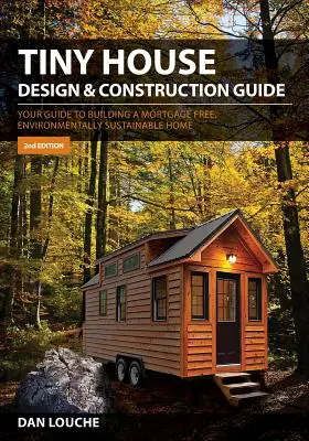 Tiny House Design & Construction Guide: Przewodnik po budowaniu ekologicznego domu bez hipoteki - Tiny House Design & Construction Guide: Your Guide to Building a Mortgage Free, Environmentally Sustainable Home