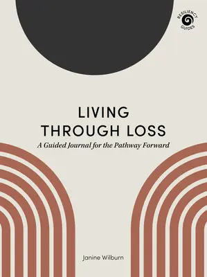 Życie po stracie: dziennik z przewodnikiem na drodze naprzód - Living Through Loss: A Guided Journal for the Pathway Forward