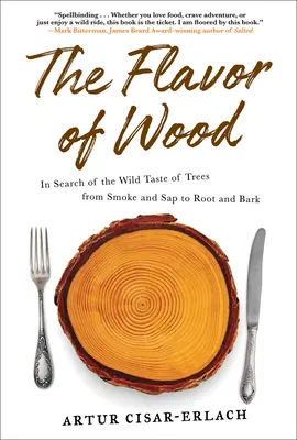 Smak drewna: w poszukiwaniu dzikiego smaku drzew od dymu i SAP po korzenie i korę - The Flavor of Wood: In Search of the Wild Taste of Trees from Smoke and SAP to Root and Bark