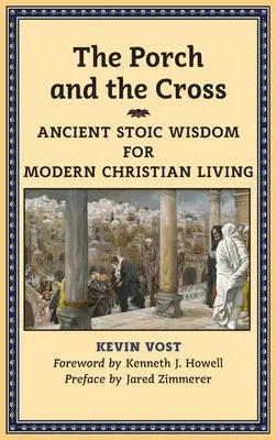 Ganek i krzyż: Starożytna mądrość stoicka dla współczesnego życia chrześcijańskiego - The Porch and the Cross: Ancient Stoic Wisdom for Modern Christian Living