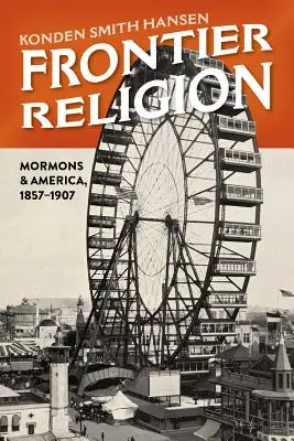 Religia pogranicza: Mormoni i Ameryka, 1857-1907 - Frontier Religion: Mormons and America, 1857-1907