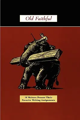 Old Faithful: 18 pisarzy przedstawia swoje ulubione zadania pisarskie - Old Faithful: 18 Writers Present Their Favorite Writing Assignments