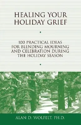 Healing Your Holiday Grief: 100 praktycznych pomysłów na połączenie żałoby i świętowania w okresie świątecznym - Healing Your Holiday Grief: 100 Practical Ideas for Blending Mourning and Celebration During the Holiday Season