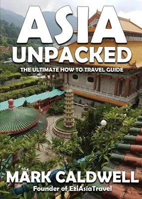 Asia Unpacked: Najlepszy przewodnik turystyczny - Asia Unpacked: The ultimate how to travel guide