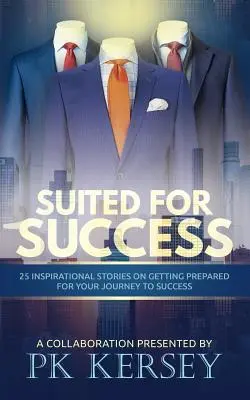 Odpowiedni na sukces: 25 inspirujących historii na temat przygotowania się do podróży do sukcesu - Suited For Success: 25 Inspirational Stories on Getting Prepared for Your Journey to Success