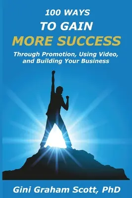 100 sposobów na większy sukces: Poprzez promocję, korzystanie z filmów i budowanie swojego biznesu - 100 Ways to Gain More Success: Through Promotion, Using Videos, and Building Your Business