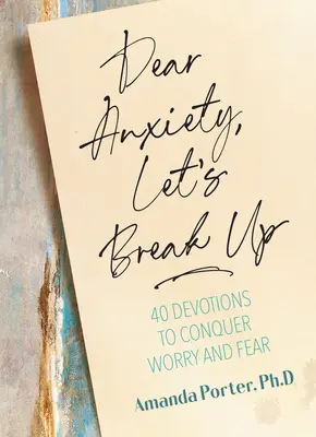 Dear Anxiety, Let's Break Up: 40 nabożeństw, aby pokonać zmartwienia i strach - Dear Anxiety, Let's Break Up: 40 Devotions to Conquer Worry and Fear