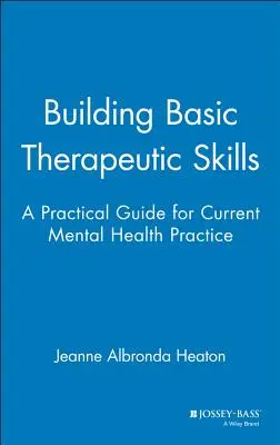 Budowanie podstawowych umiejętności terapeutycznych: Praktyczny przewodnik po aktualnej praktyce zdrowia psychicznego - Building Basic Therapeutic Skills: A Practical Guide for Current Mental Health Practice