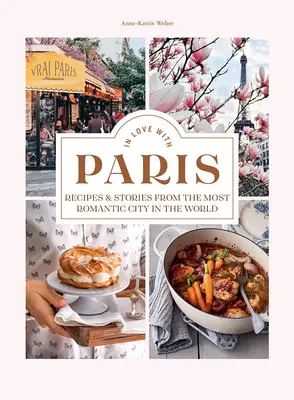 Zakochani w Paryżu: Przepisy i historie z najbardziej romantycznego miasta na świecie - In Love with Paris: Recipes & Stories from the Most Romantic City in the World