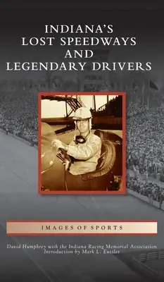 Zaginione tory wyścigowe Indiany i legendarni kierowcy - Indiana's Lost Speedways and Legendary Drivers