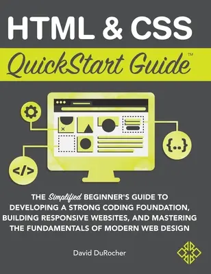 HTML i CSS QuickStart Guide: Uproszczony przewodnik dla początkujących, jak stworzyć solidne podstawy kodowania, budować responsywne strony internetowe i opanować t - HTML and CSS QuickStart Guide: The Simplified Beginners Guide to Developing a Strong Coding Foundation, Building Responsive Websites, and Mastering t