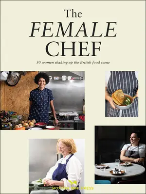 The Female Chef: Historie i przepisy 31 kobiet, które na nowo definiują brytyjską scenę kulinarną - The Female Chef: Stories and Recipes from 31 Women Redefining the British Food Scene