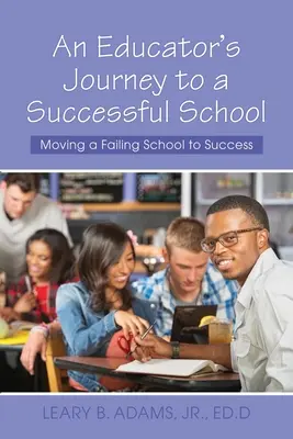 Podróż nauczyciela do udanej szkoły: Przeniesienie upadającej szkoły do sukcesu - An Educator's Journey to a Successful School: Moving a Failing School to Success