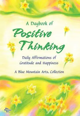 Dziennik pozytywnego myślenia: Codzienne afirmacje wdzięczności i szczęścia - A Daybook of Positive Thinking: Daily Affirmations of Gratitude and Happiness