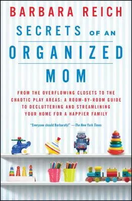 Sekrety zorganizowanej mamy: Od przepełnionych szaf po chaotyczne place zabaw: Przewodnik po pokojach, jak uporządkować i usprawnić swój dom - Secrets of an Organized Mom: From the Overflowing Closets to the Chaotic Play Areas: A Room-By-Room Guide to Decluttering and Streamlining Your Hom