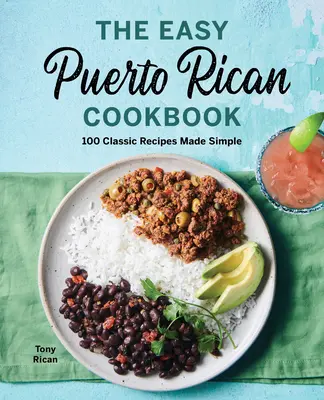 Łatwa portorykańska książka kucharska: 100 klasycznych, prostych przepisów - The Easy Puerto Rican Cookbook: 100 Classic Recipes Made Simple