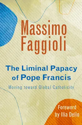 Liminalny pontyfikat papieża Franciszka: W kierunku globalnej katolickości - Liminal Papacy of Pope Francis: Moving Toward Global Catholicity