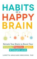 Nawyki szczęśliwego mózgu: Przekształć swój mózg, aby zwiększyć poziom serotoniny, dopaminy, oksytocyny i endorfin - Habits of a Happy Brain: Retrain Your Brain to Boost Your Serotonin, Dopamine, Oxytocin, & Endorphin Levels