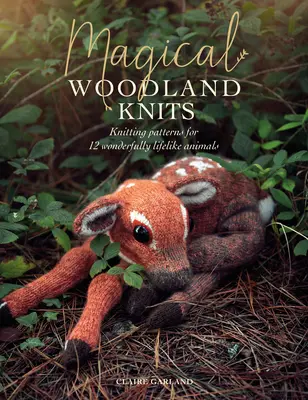 Magical Woodland Knits: Wzory na drutach dla 12 cudownie realistycznych zwierząt - Magical Woodland Knits: Knitting Patterns for 12 Wonderfully Lifelike Animals