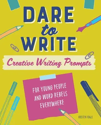 Odważ się pisać: Propozycje kreatywnego pisania dla młodych ludzi i buntowników słownych na całym świecie - Dare to Write: Creative Writing Prompts for Young People and Word Rebels Everywhere