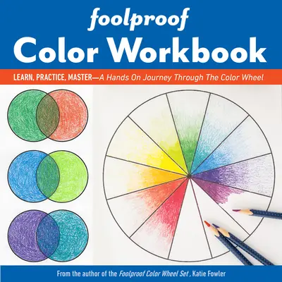 Foolproof Color Workbook: Ucz się, ćwicz, opanuj; Praktyczna podróż przez koło kolorów - Foolproof Color Workbook: Learn, Practice, Master; A Hands-On Journey Through the Color Wheel