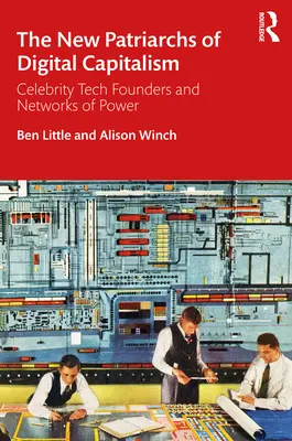 Nowi patriarchowie cyfrowego kapitalizmu: Założyciele firm technologicznych i sieci władzy - The New Patriarchs of Digital Capitalism: Celebrity Tech Founders and Networks of Power