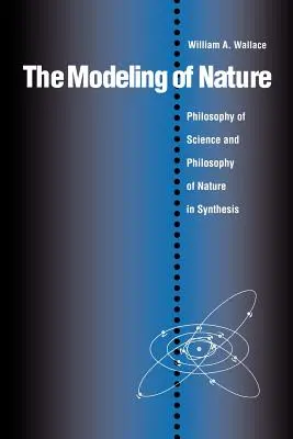 Modelowanie natury: Filozofia nauki i filozofia przyrody w syntezie - The Modeling of Nature: The Philosophy of Science and the Philosophy of Nature in Synthesis